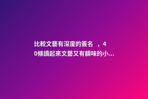 比較文藝有深度的簽名，40條讀起來文藝又有韻味的小句子-第1張-觀點-玄機派